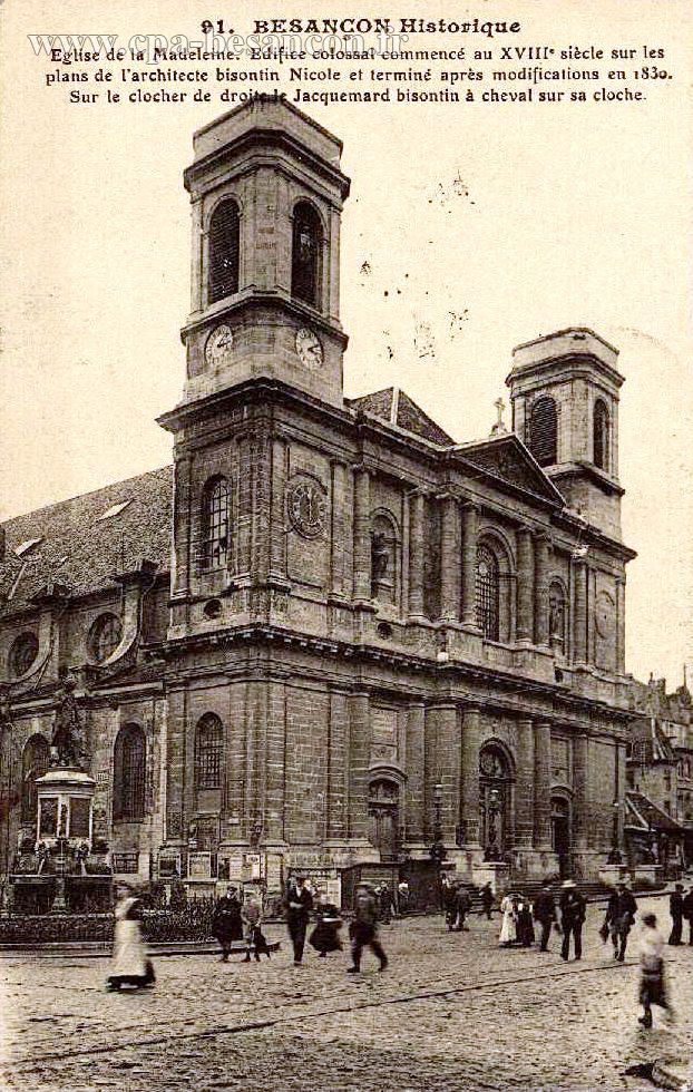 91. BESANÇON Historique - Eglise de la Madeleine. Edifice colossal commencé au XVIIIe siècle sur les plans de l'architecte bisontin Nicole et terminé après modifications en 1830. Sur le clocher de droite le Jacquemard bisontin à cheval sur sa cloche.